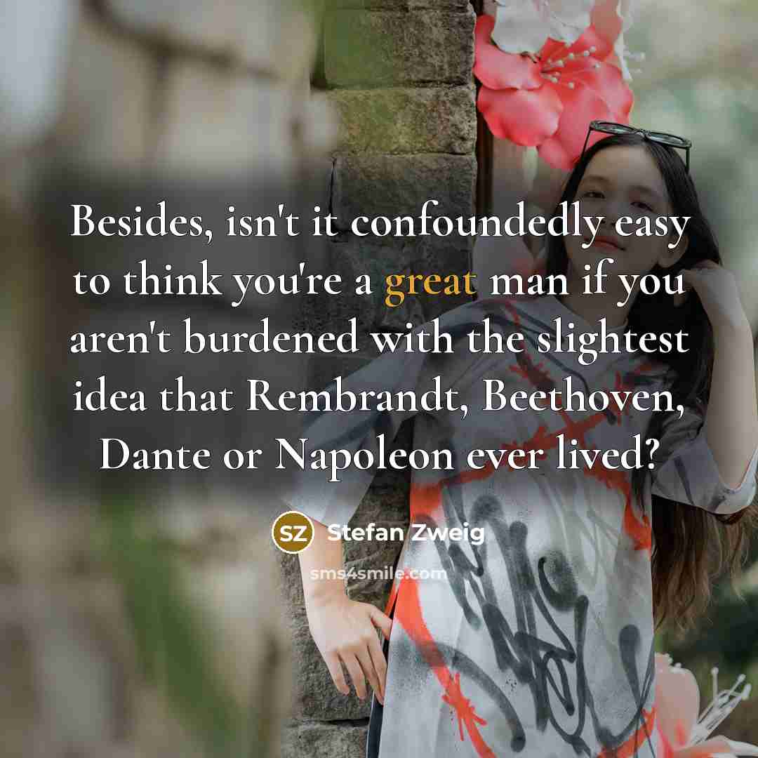 “Besides, isn't it confoundedly easy to think you're a great…” quote by Stefan Zweig