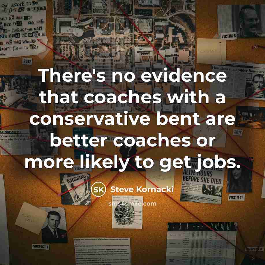 “There's no evidence that coaches with a conservative bent are…” quote by Steve Kornacki