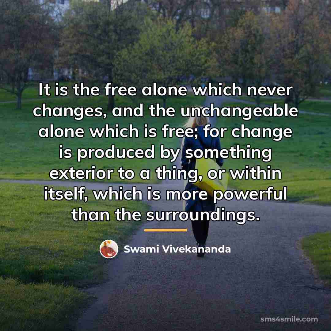 “It is the free alone which never changes, and the…” quote by Swami Vivekananda