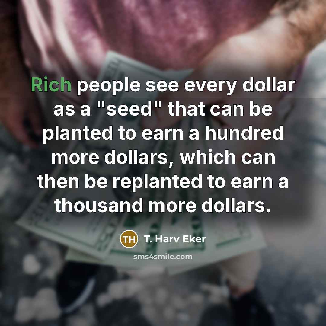 “Rich people see every dollar as a "seed" that can…” quote by T. Harv Eker