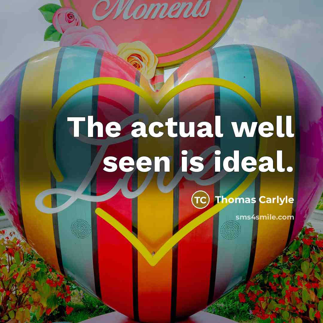 “The actual well seen is ideal.” quote by Thomas Carlyle