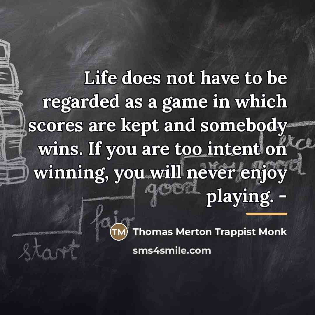 “Life does not have to be regarded as a game…” quote by Thomas Merton Trappist Monk