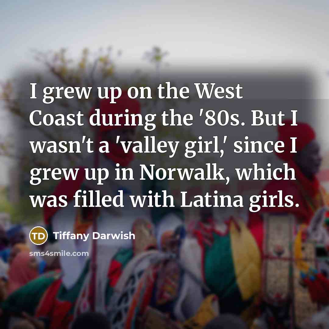 “I grew up on the West Coast during the '80s.…” quote by Tiffany Darwish