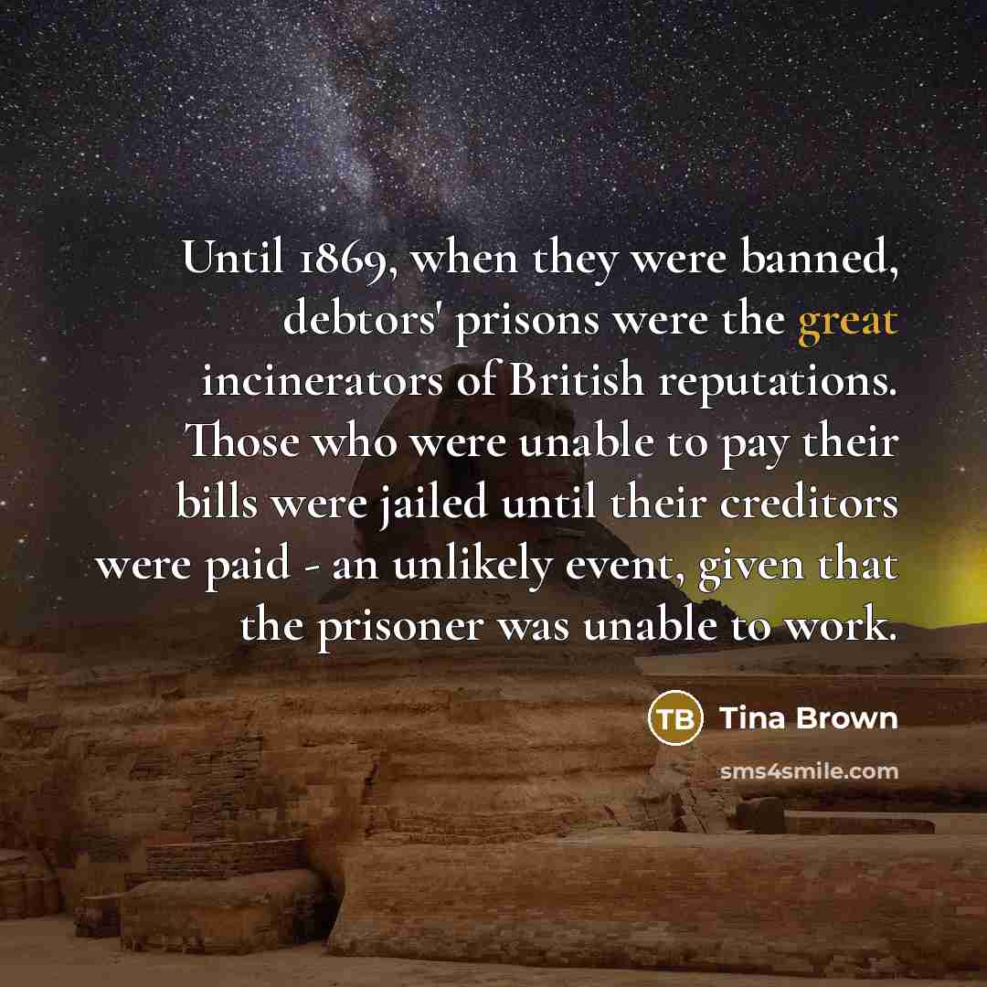“Until 1869, when they were banned, debtors' prisons were the…” quote by Tina Brown