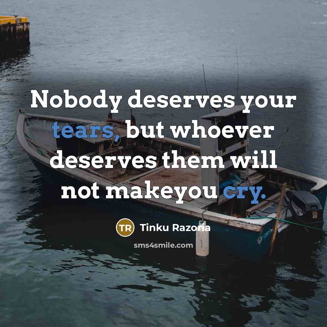 “Nobody deserves your tears, but whoever deserves them will not makeyou cry.” quote by Tinku Razoria