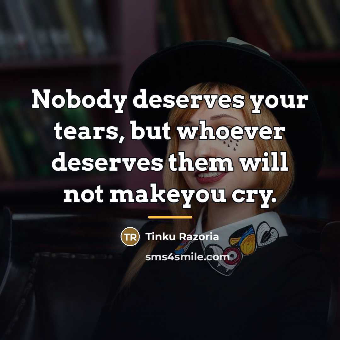 “Nobody deserves your tears, but whoever deserves them will not…” quote by Tinku Razoria