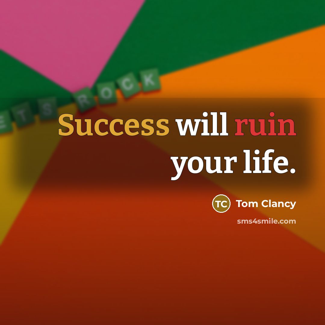 “Success will ruin your life.…” quote by Tom Clancy