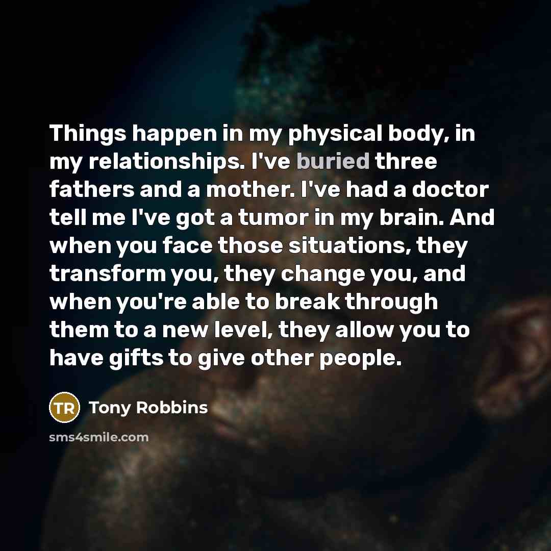 “Things happen in my physical body, in my relationships. I've…” quote by Tony Robbins
