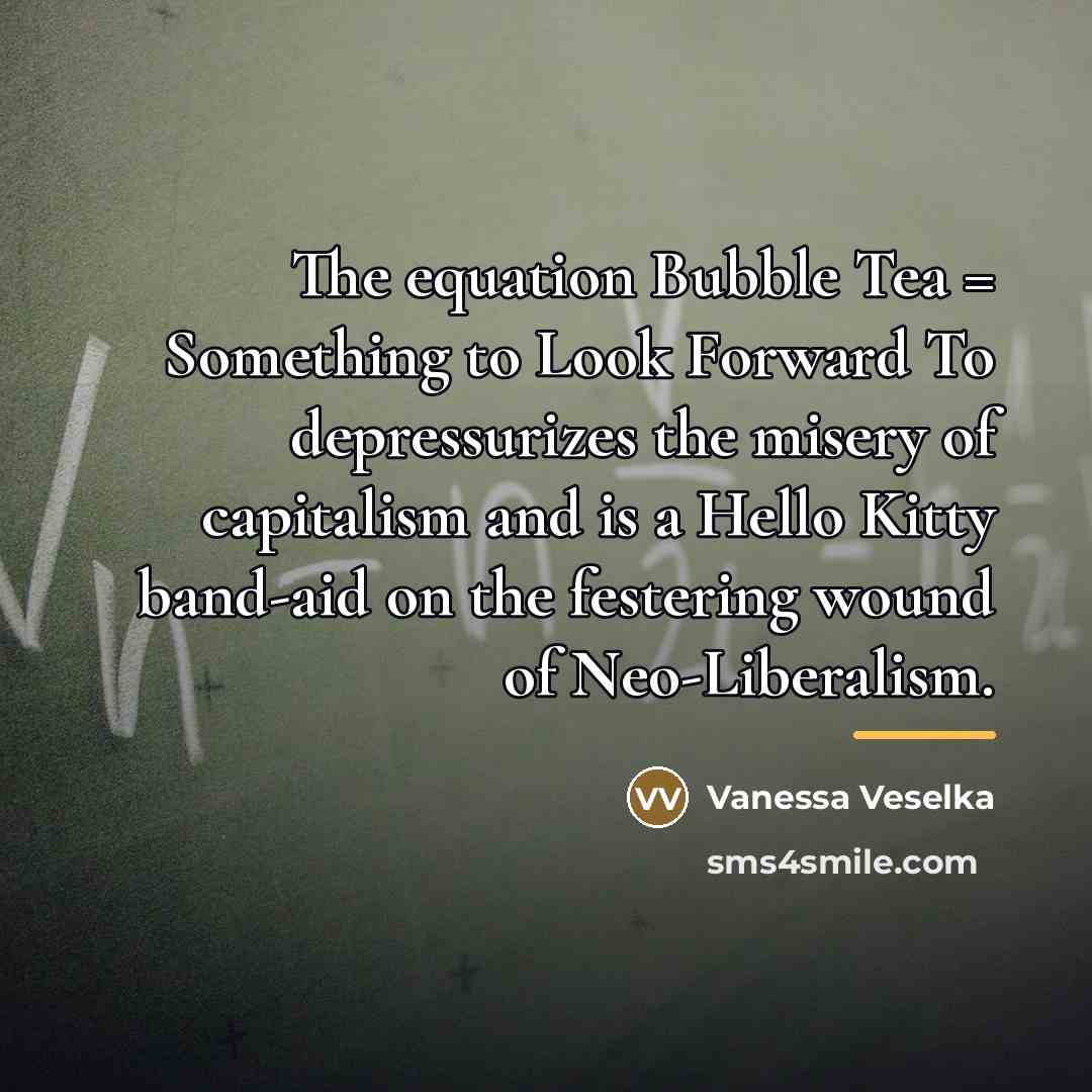 “The equation Bubble Tea = Something to Look Forward To…” quote by Vanessa Veselka