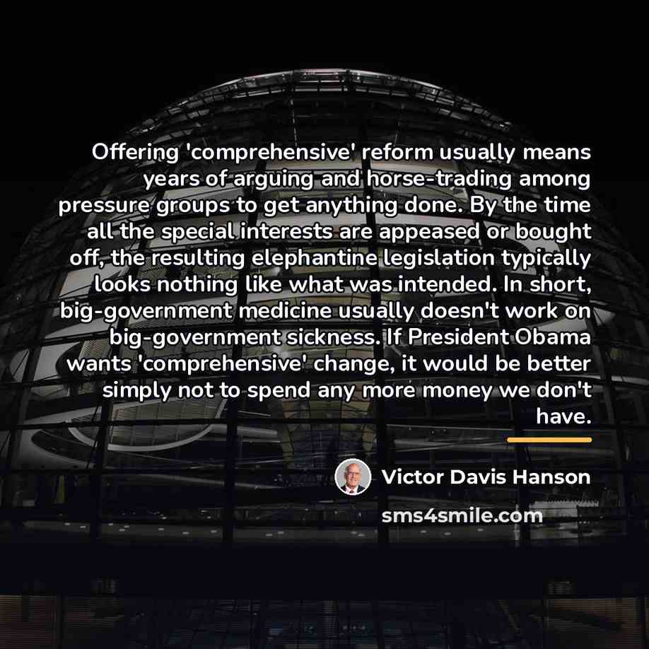“Offering 'comprehensive' reform usually means years of arguing and horse-trading…” quote by Victor Davis Hanson