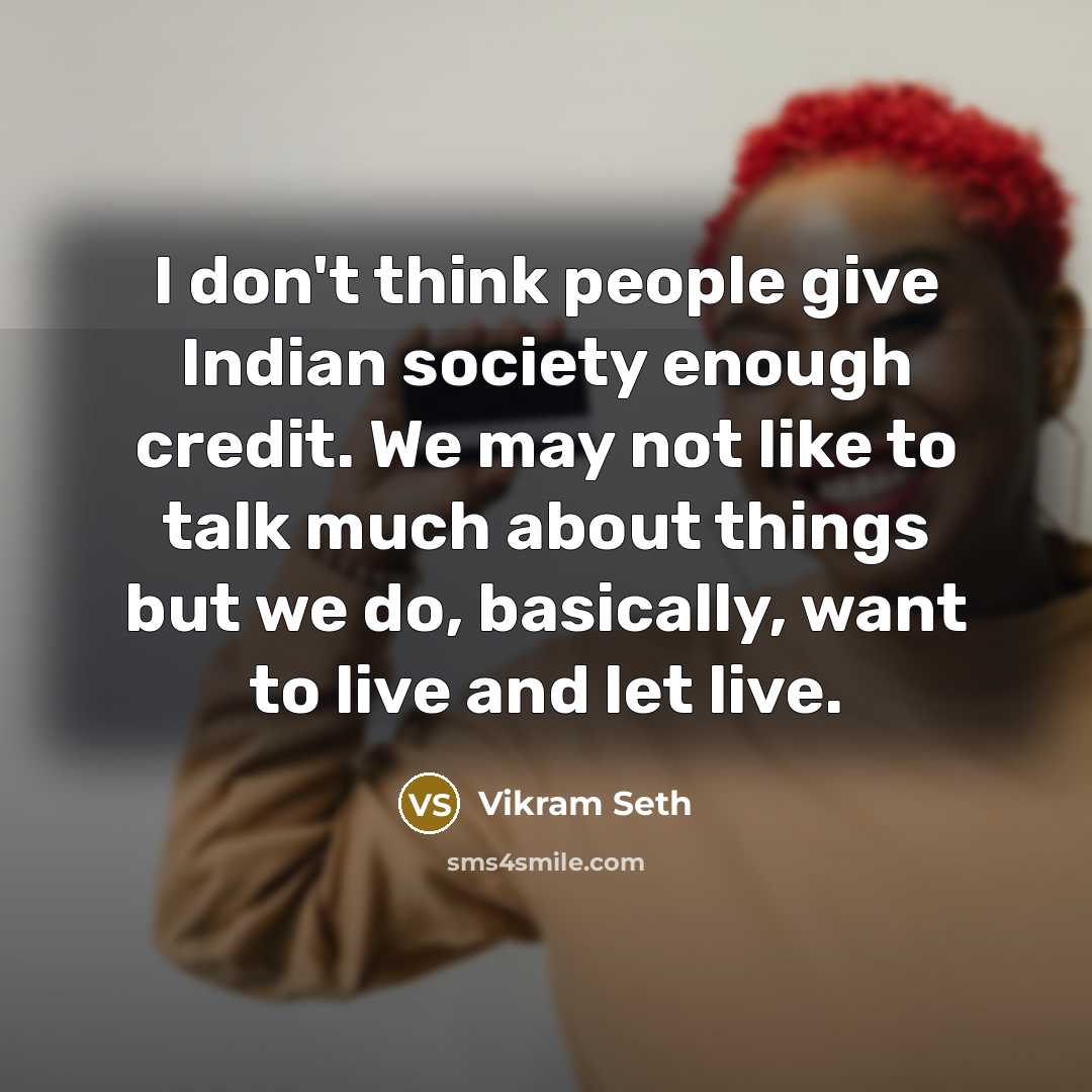“I don't think people give Indian society enough credit. We…” quote by Vikram Seth
