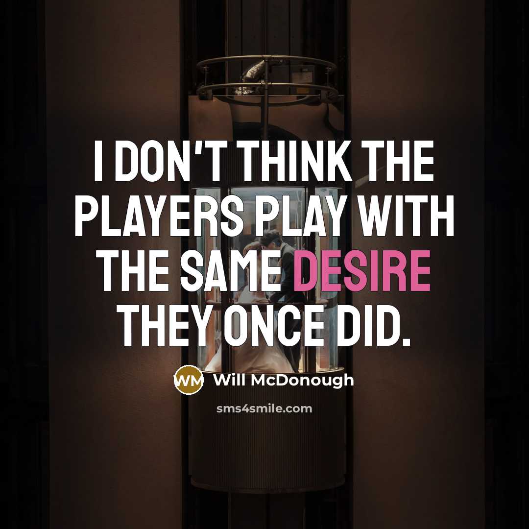 “I don't think the players play with the same desire…” quote by Will McDonough