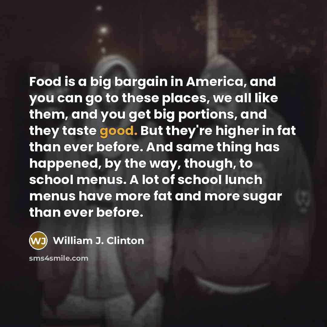 “Food is a big bargain in America, and you can…” quote by William J. Clinton