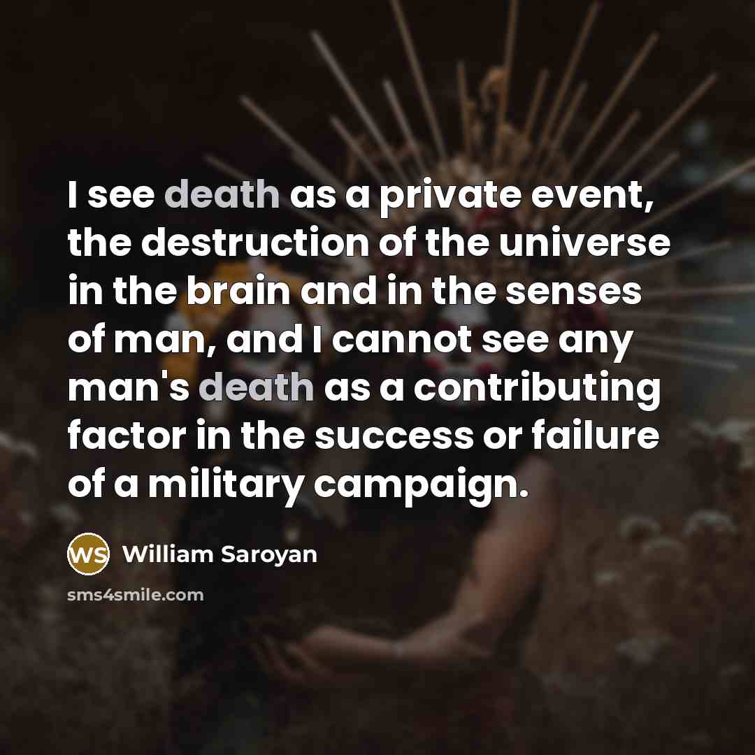 “I see death as a private event, the destruction of…” quote by William Saroyan