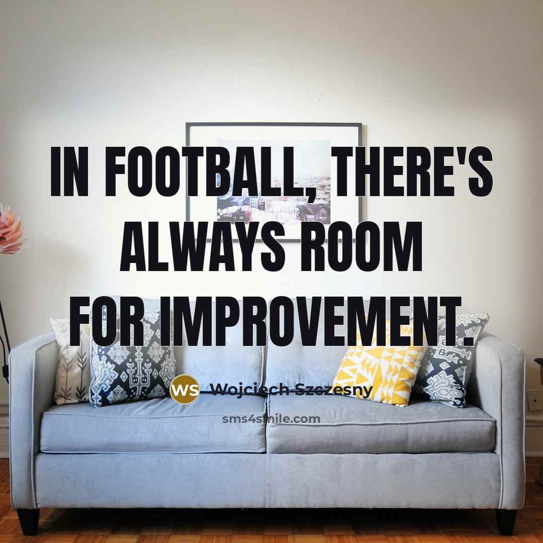 “In football, there's always room for improvement.…” quote by Wojciech Szczesny