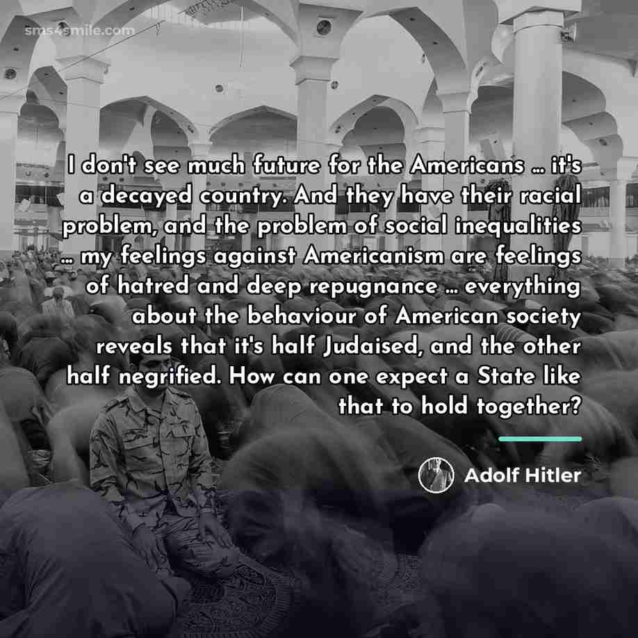 “I don't see much future for the Americans ... it's…” quote by Adolf Hitler
