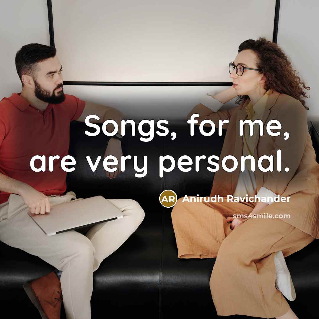 “Songs, for me, are very personal.…” quote by Anirudh Ravichander
