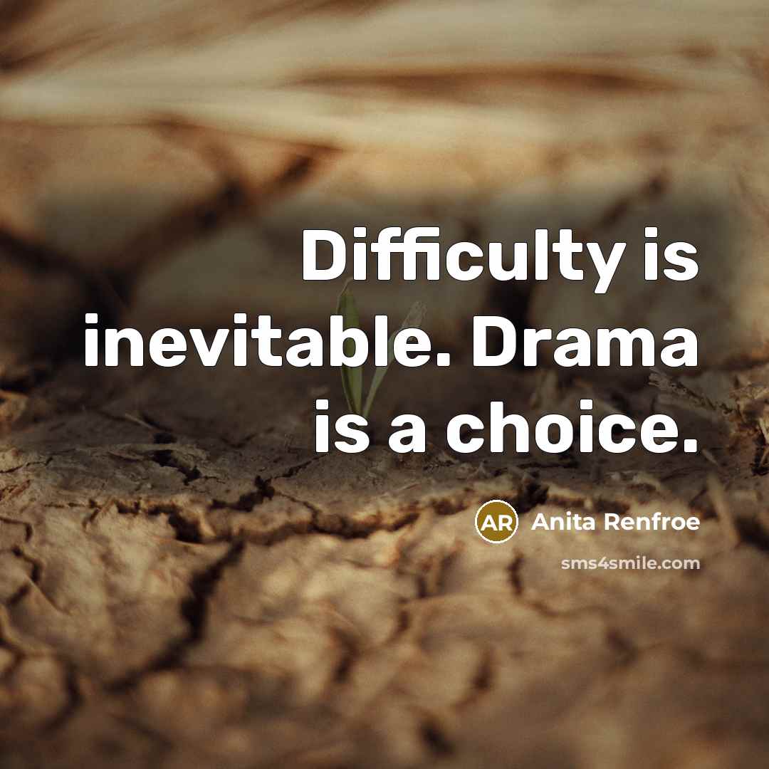 “Difficulty is inevitable. Drama is a choice.…” quote by Anita Renfroe