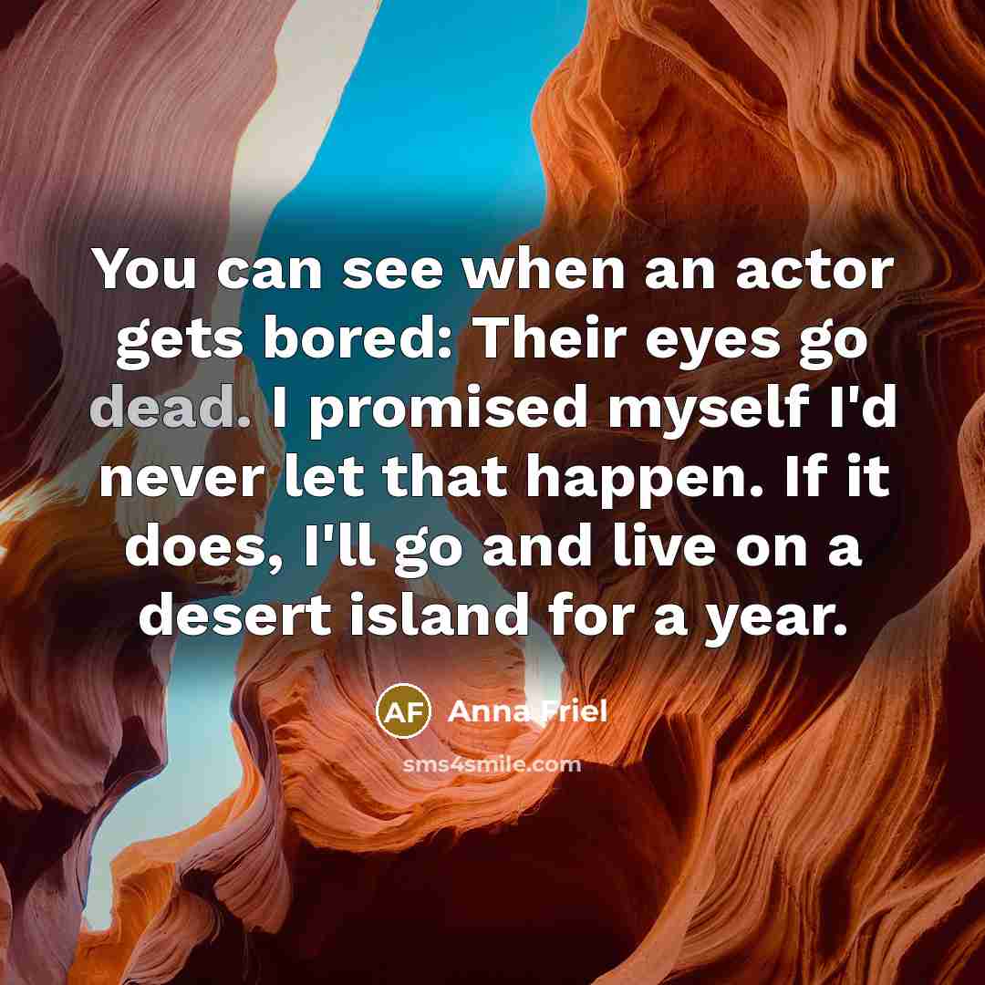 “You can see when an actor gets bored: Their eyes…” quote by Anna Friel