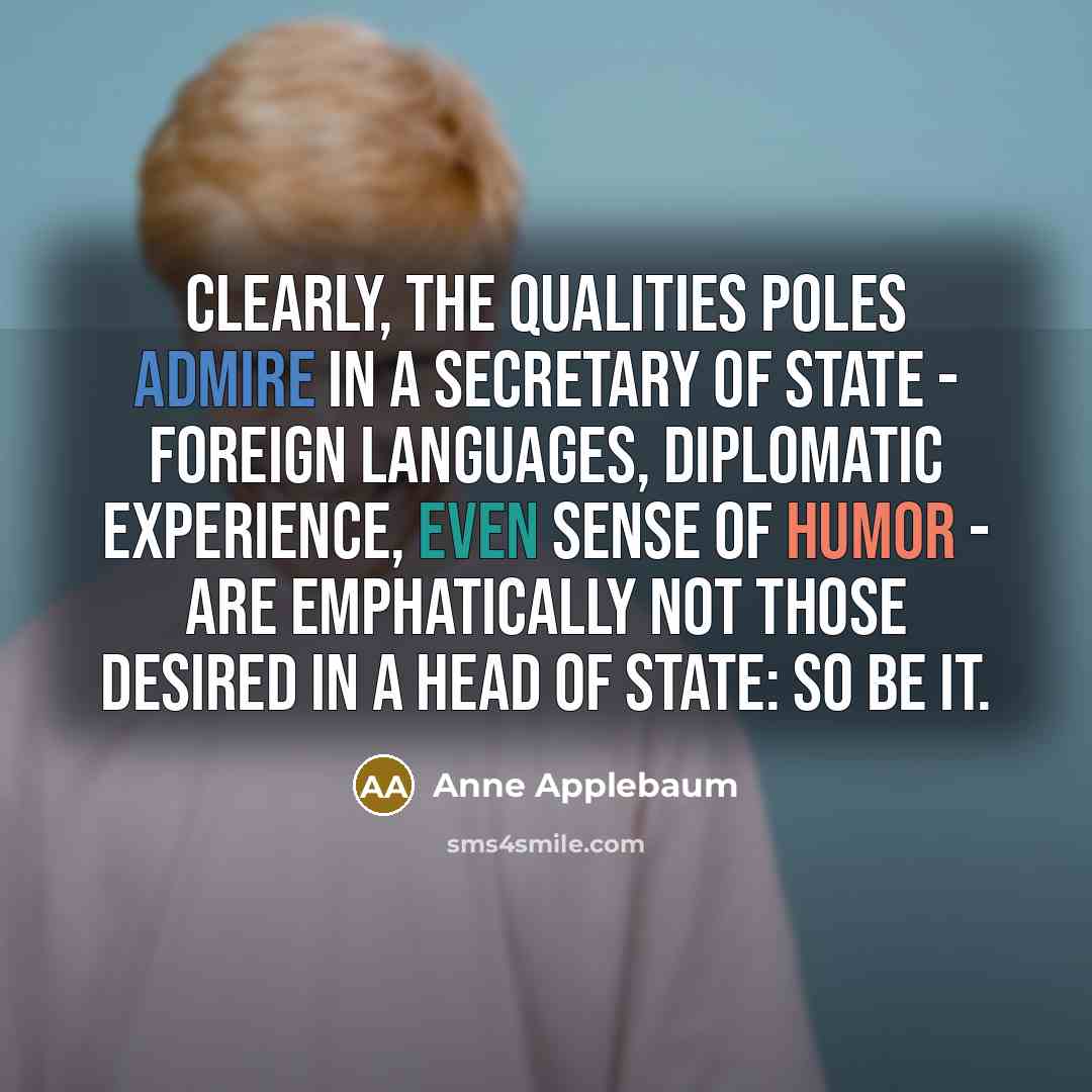 “Clearly, the qualities Poles admire in a secretary of state…” quote by Anne Applebaum