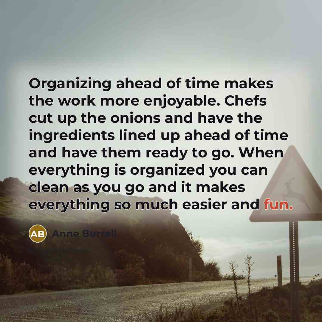 “Organizing ahead of time makes the work more enjoyable. Chefs…” quote by Anne Burrell