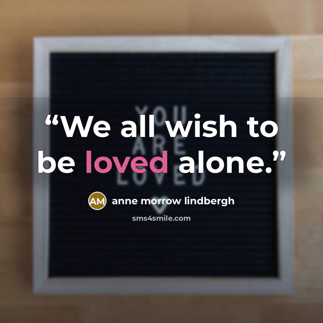 “We all wish to be loved alone.” quote by Anne Morrow Lindbergh