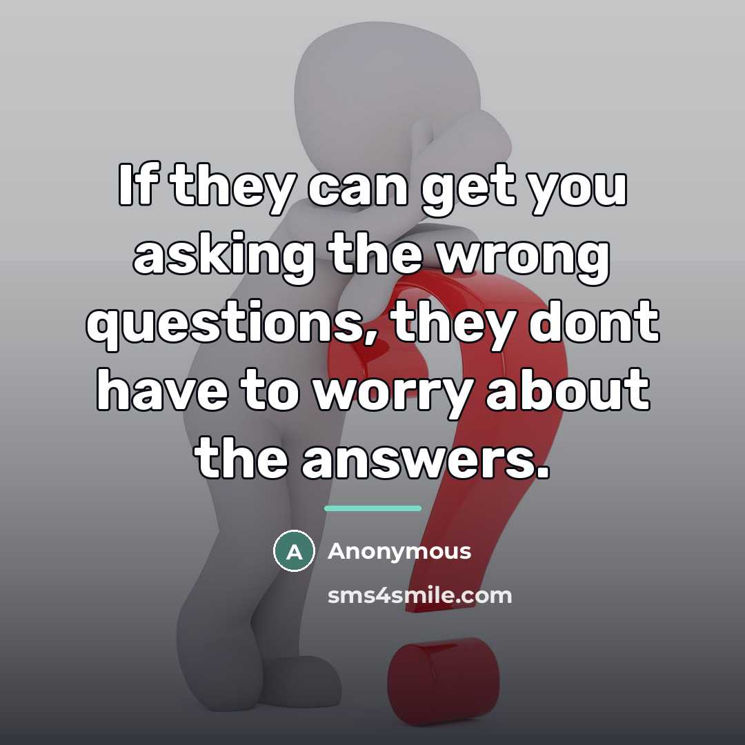 “If they can get you asking the wrong questions, they…” quote by Anonymous
