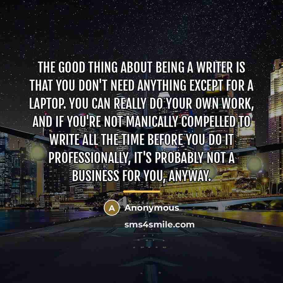 “The good thing about being a writer is that you…” quote by Anonymous