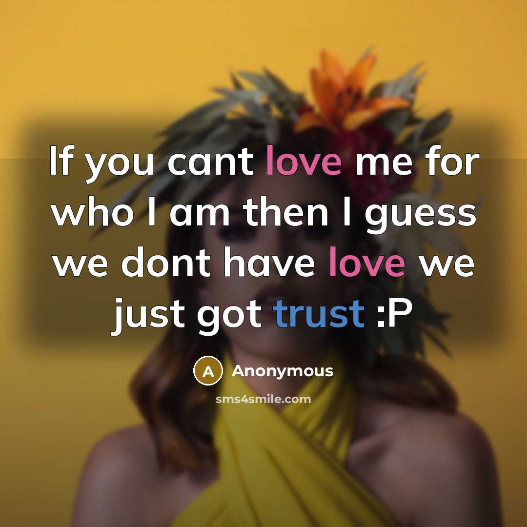 “If you cant love me for who I am then I guess we dont have love we just got trust :P” quote by Anonymous