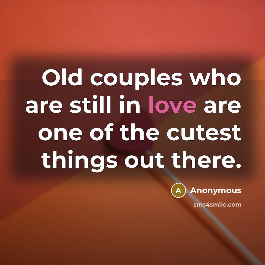 “Old couples who are still in love are one of…” quote by Anonymous