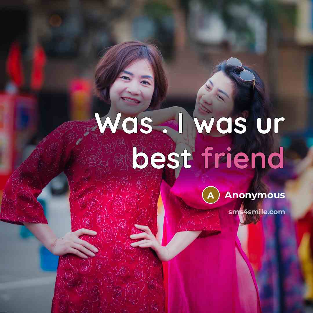“Was . I was ur best friend…” quote by Anonymous