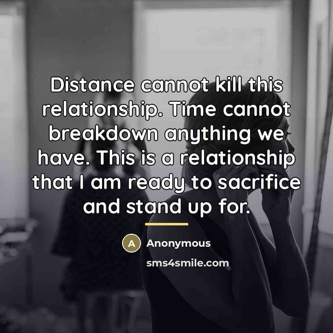 “Distance cannot kill this relationship. Time cannot breakdown anything we…” quote by Anonymous