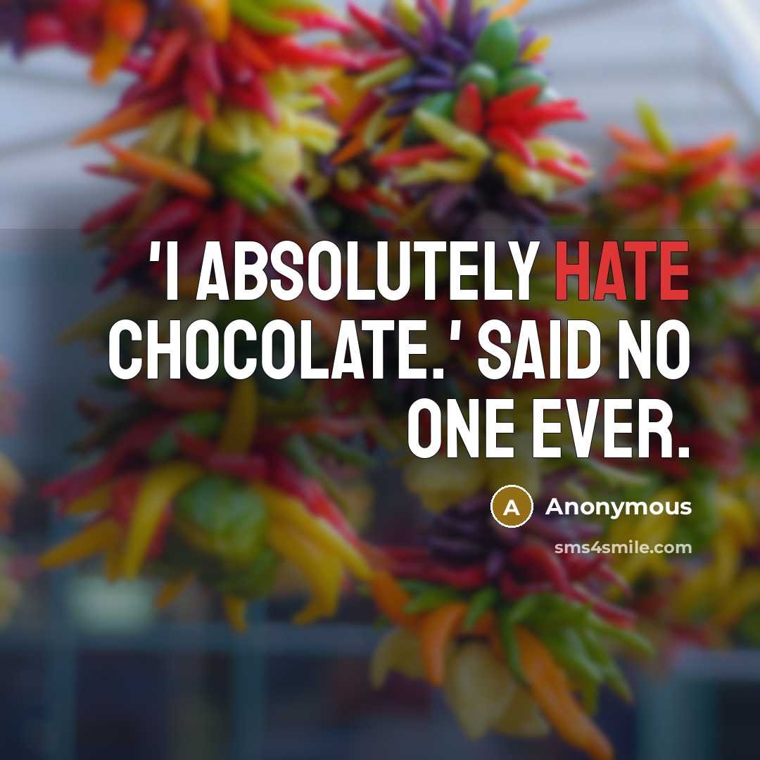 “'I absolutely hate chocolate.' Said no one ever.” quote by Anonymous