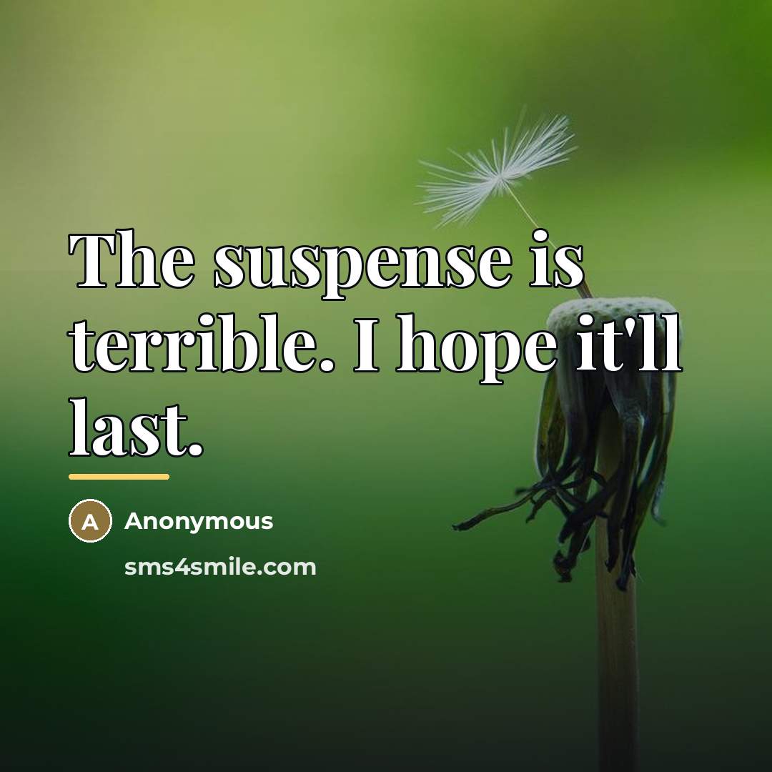 “The suspense is terrible. I hope it'll last.…” quote by Anonymous