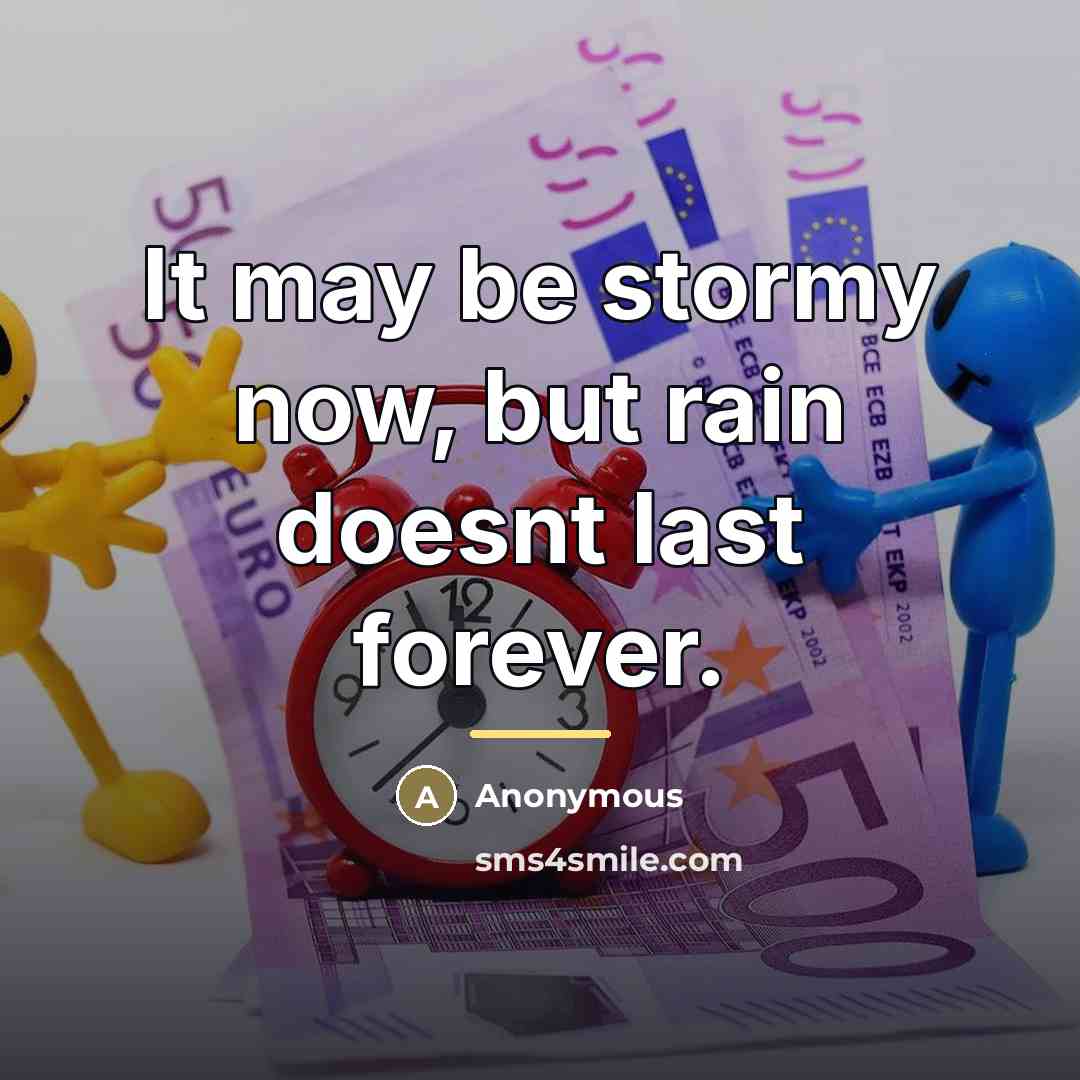 “It may be stormy now, but rain doesnt last forever.…” quote by Anonymous