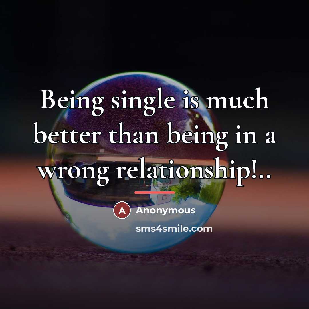 “Being single is much better than being in a wrong…” quote by Anonymous