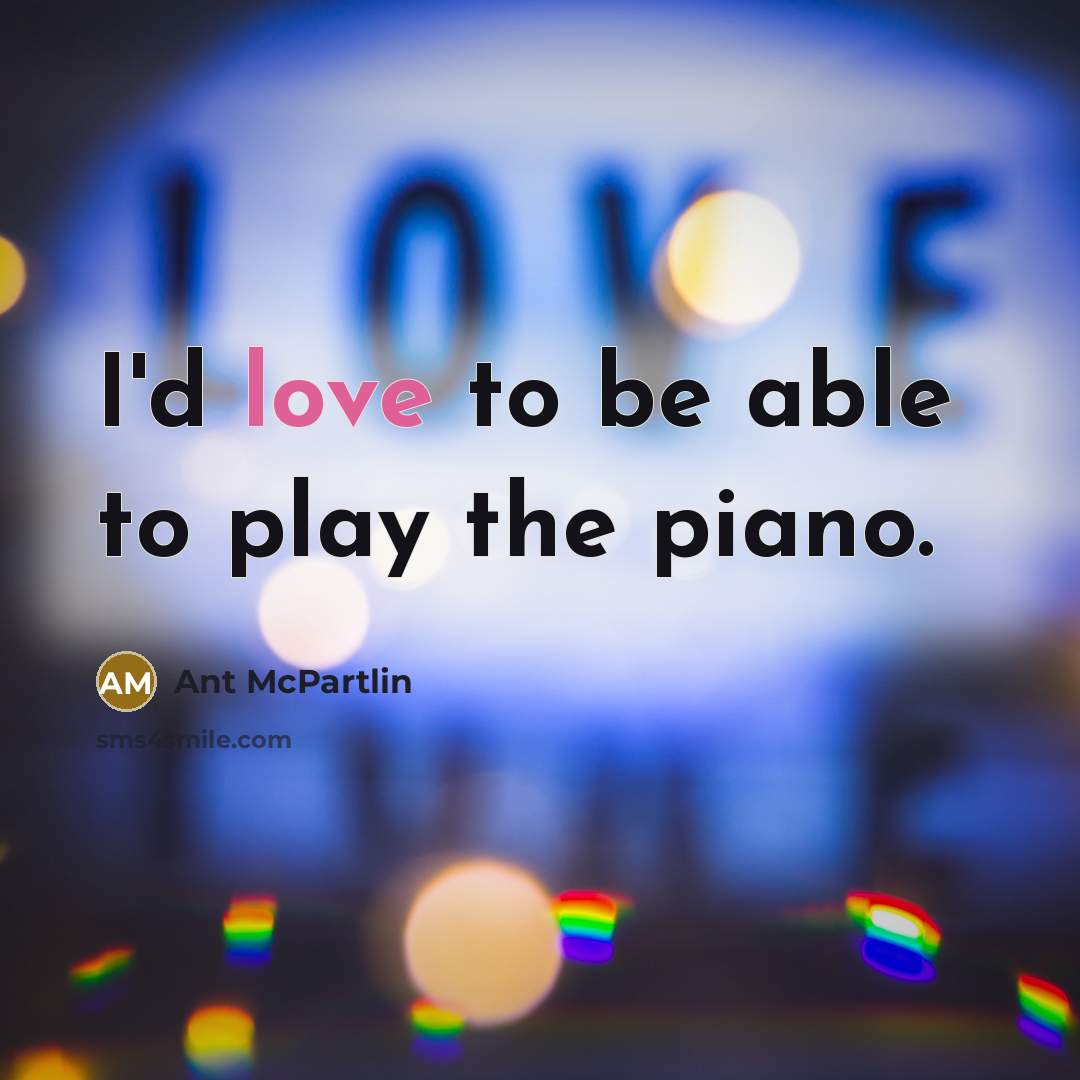 “I'd love to be able to play the piano.…” quote by Ant McPartlin
