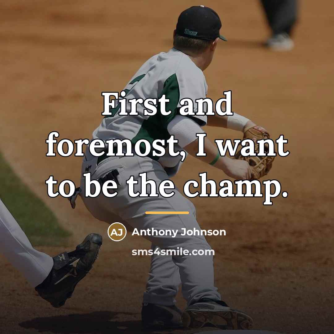“First and foremost, I want to be the champ.…” quote by Anthony Johnson