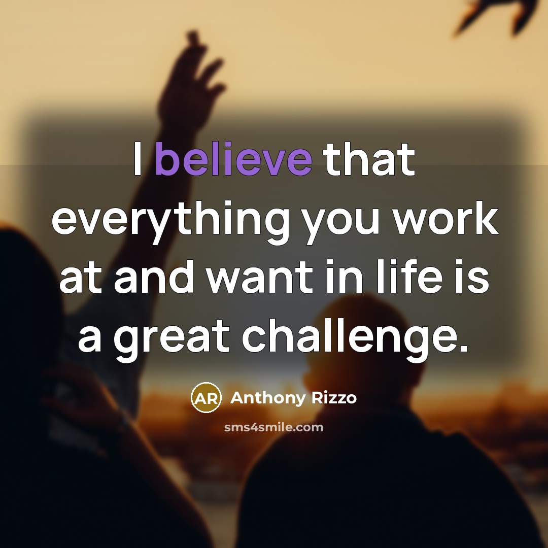 “I believe that everything you work at and want in…” quote by Anthony Rizzo