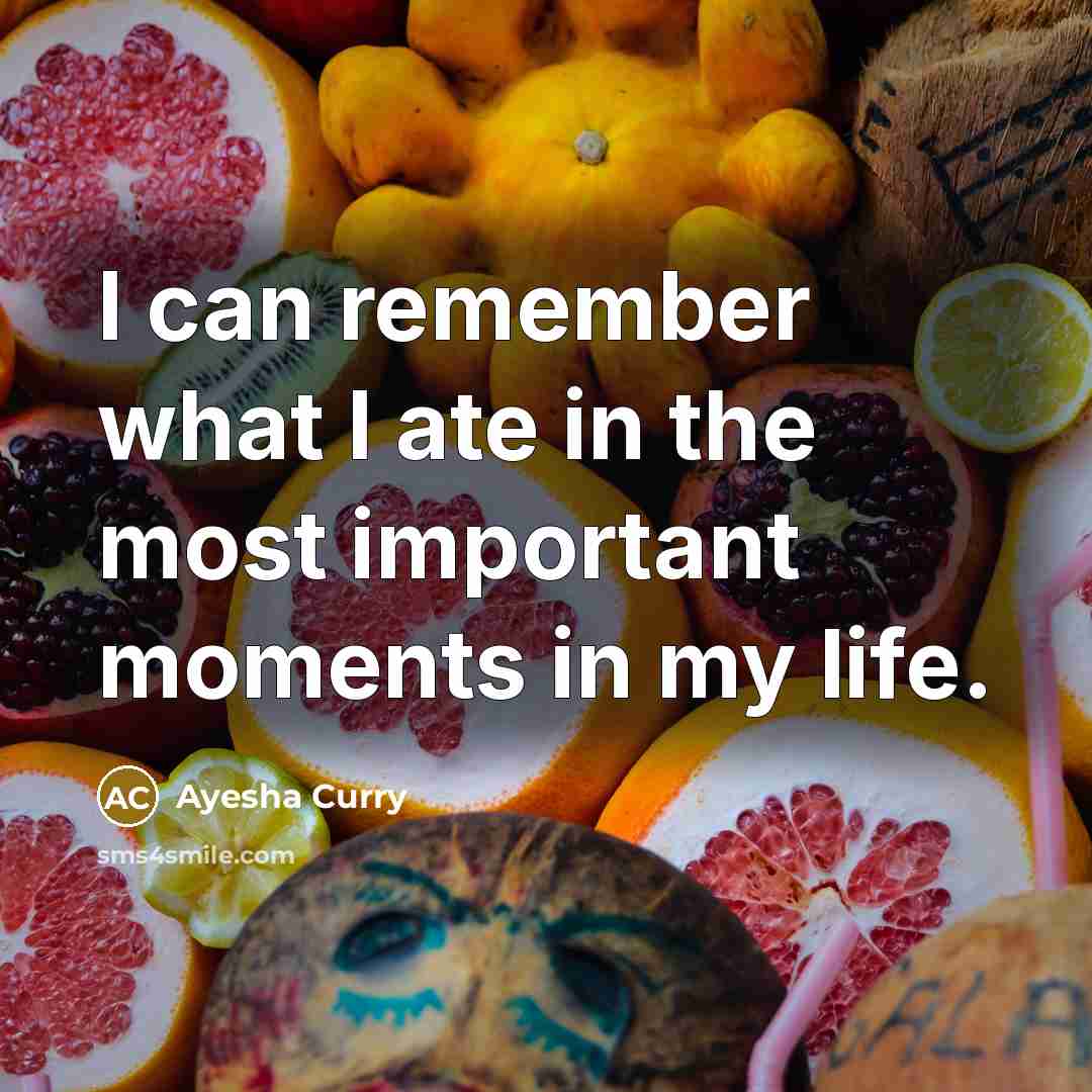 “I can remember what I ate in the most important moments in my life.” quote by Ayesha Curry