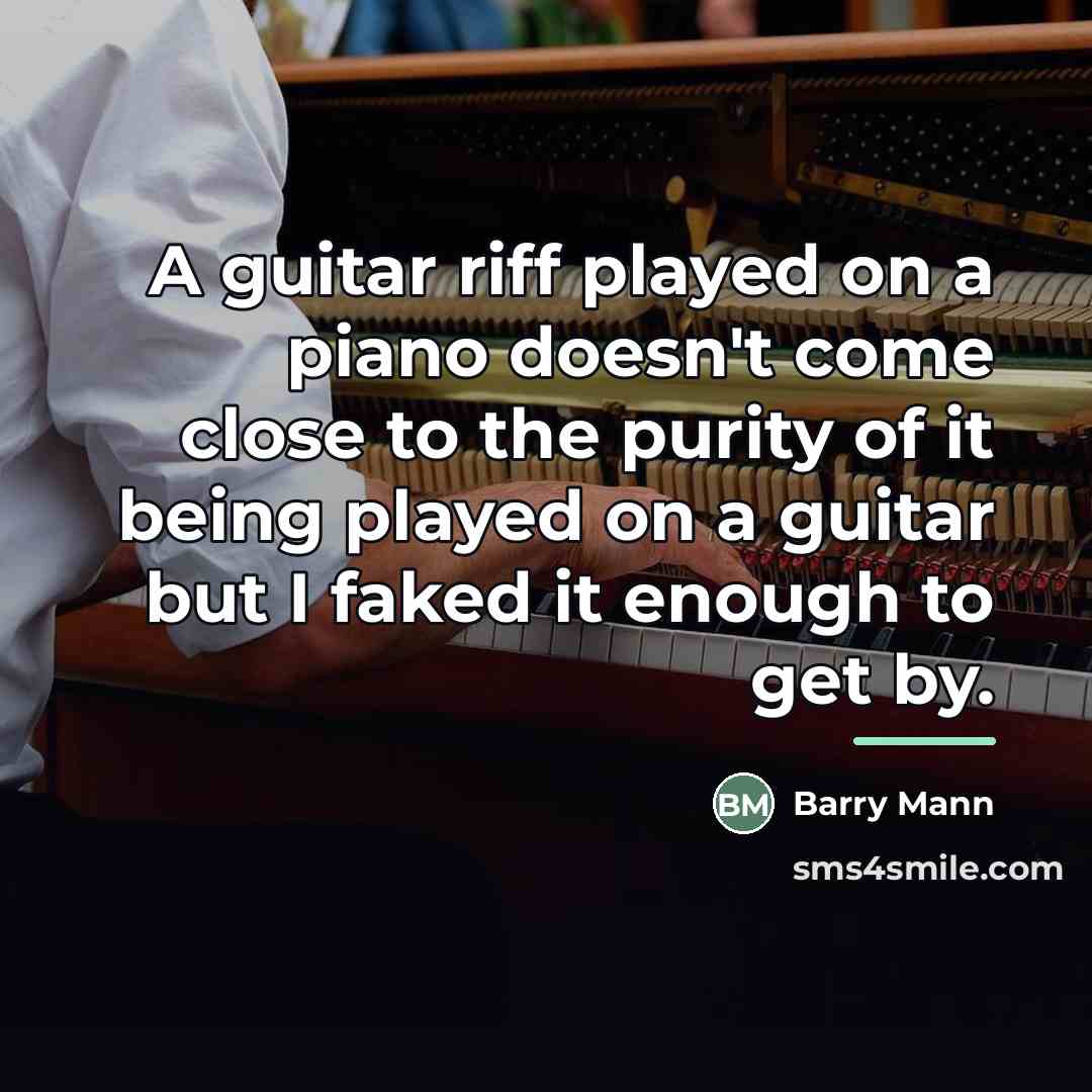 “A guitar riff played on a piano doesn't come close…” quote by Barry Mann