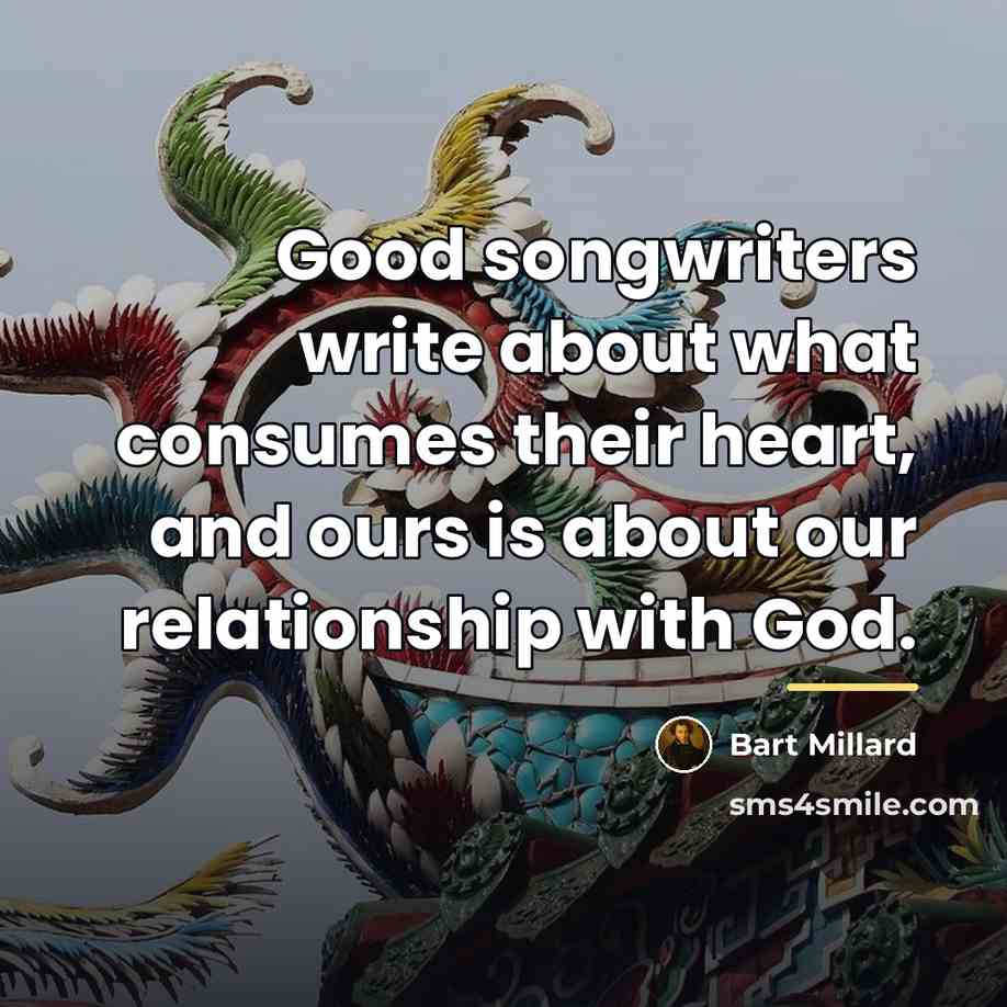 “Good songwriters write about what consumes their heart, and ours…” quote by Bart Millard