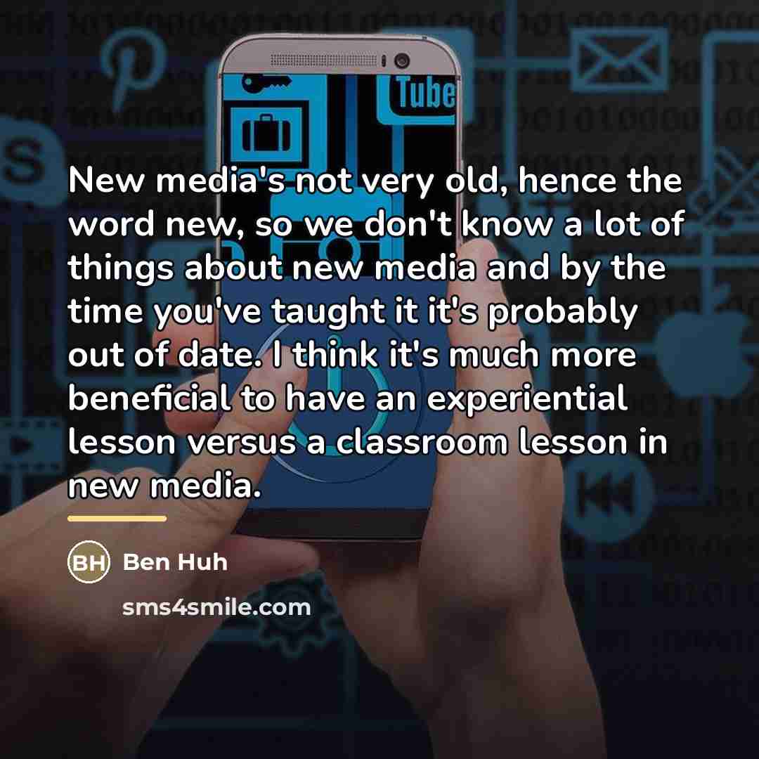 “New media's not very old, hence the word new, so…” quote by Ben Huh