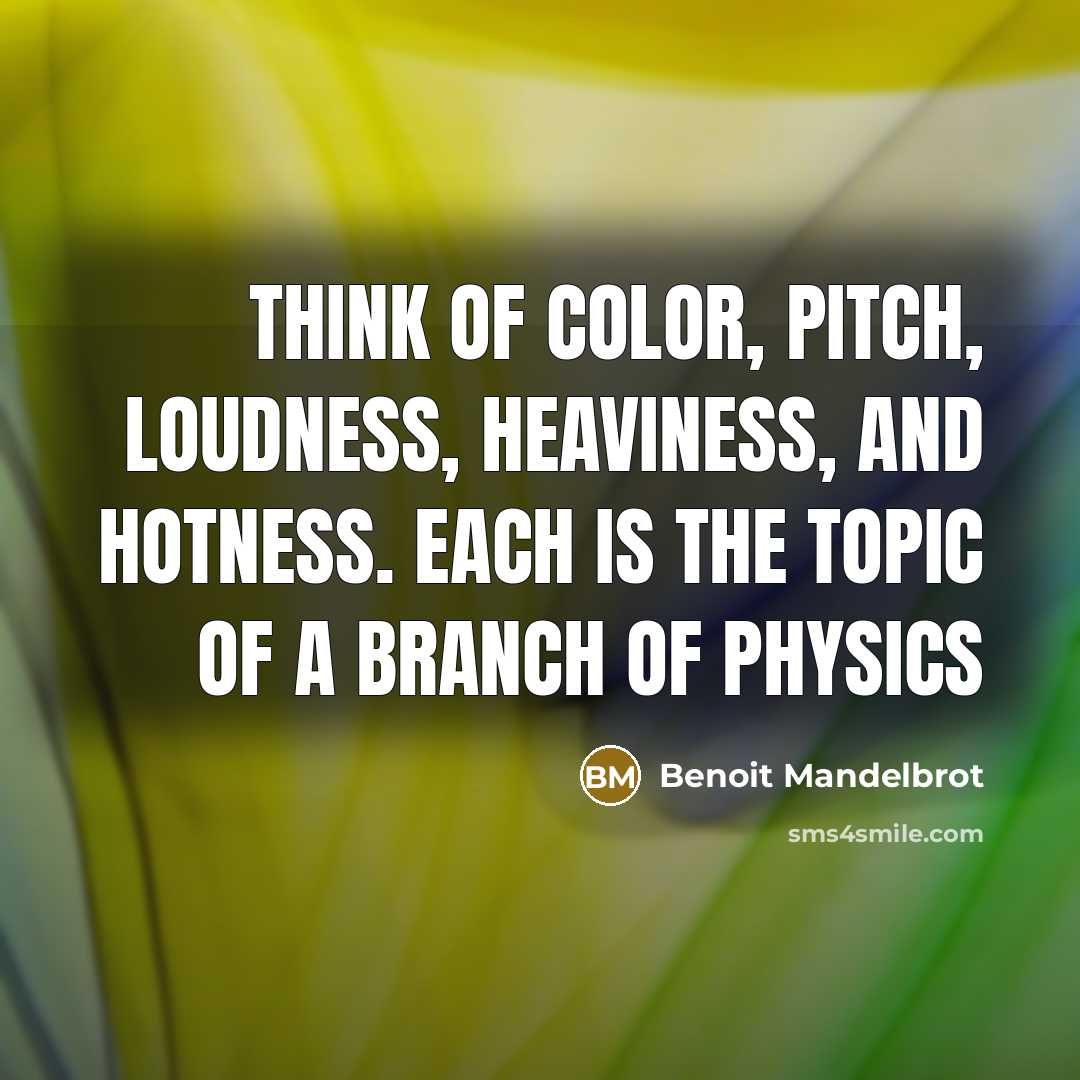 “Think of color, pitch, loudness, heaviness, and hotness. Each is…” quote by Benoit Mandelbrot