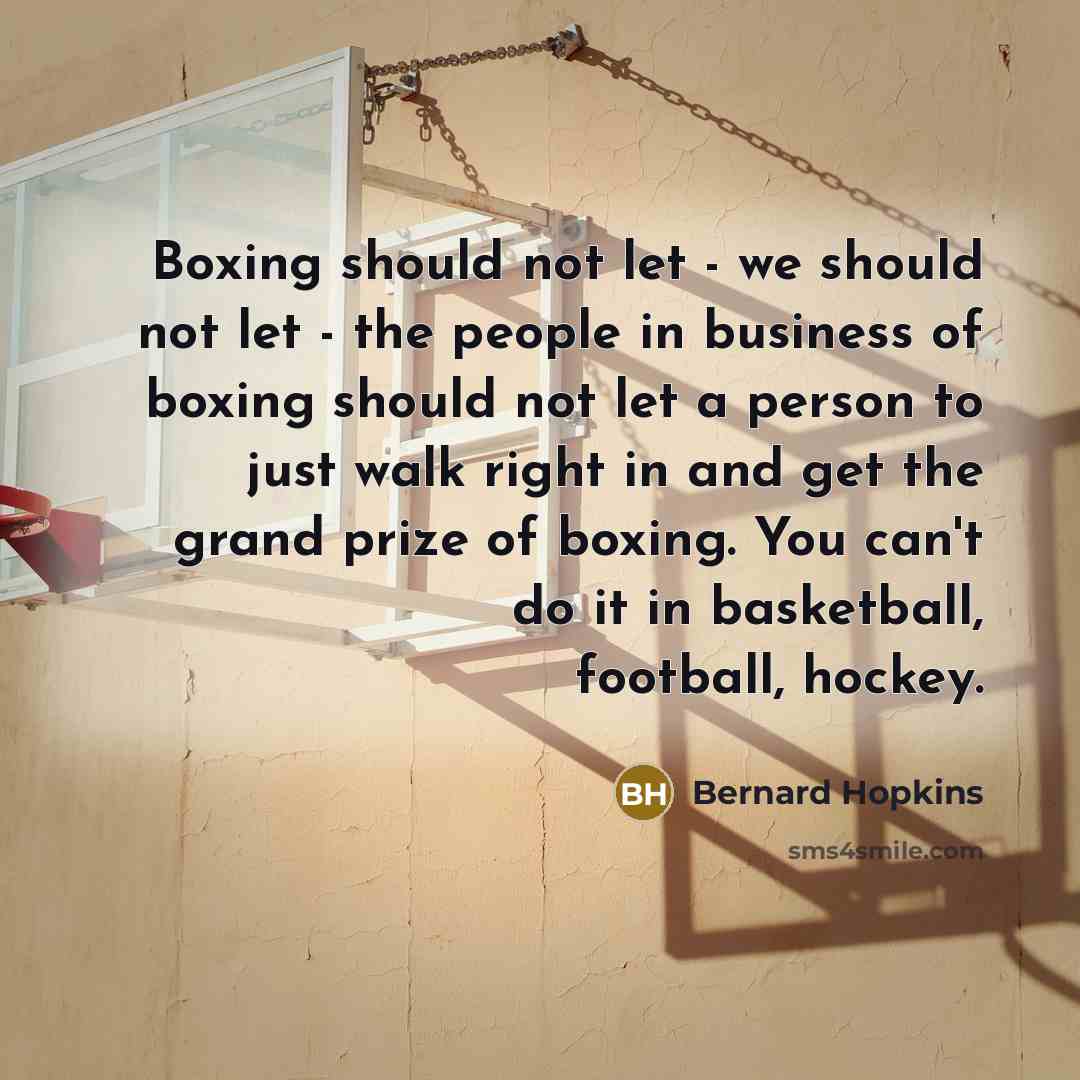 “Boxing should not let - we should not let -…” quote by Bernard Hopkins