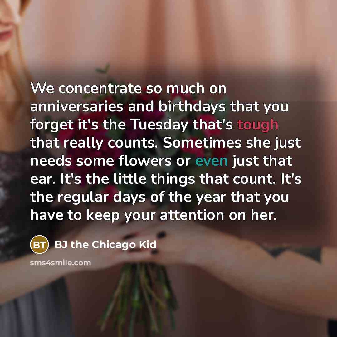 “We concentrate so much on anniversaries and birthdays that you…” quote by BJ the Chicago Kid