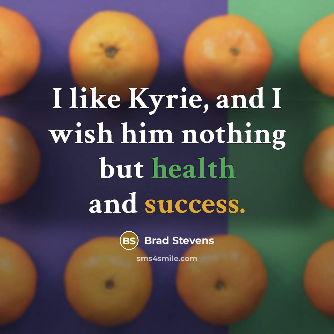 “I like Kyrie, and I wish him nothing but health and success.” quote by Brad Stevens