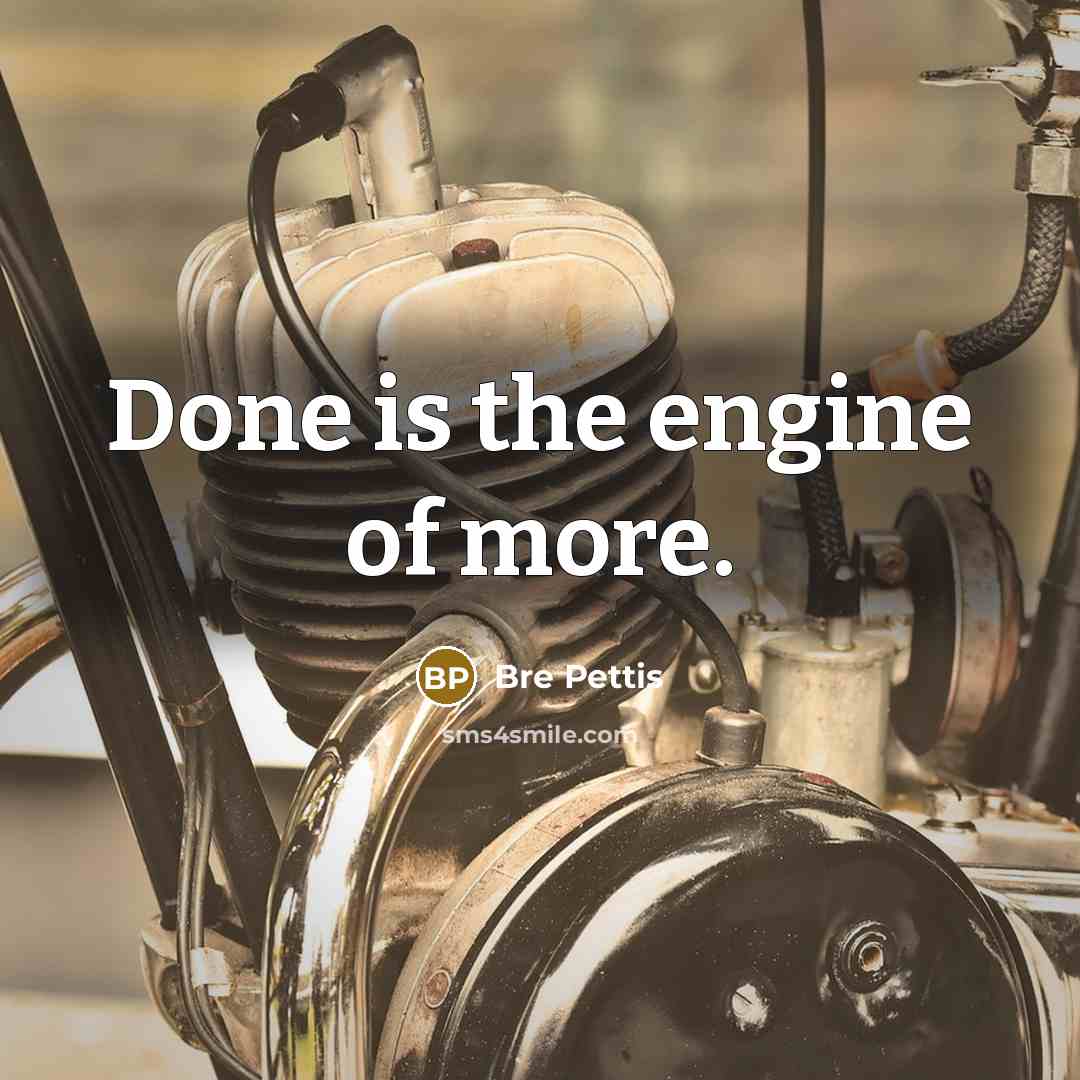 “Done is the engine of more.…” quote by Bre Pettis