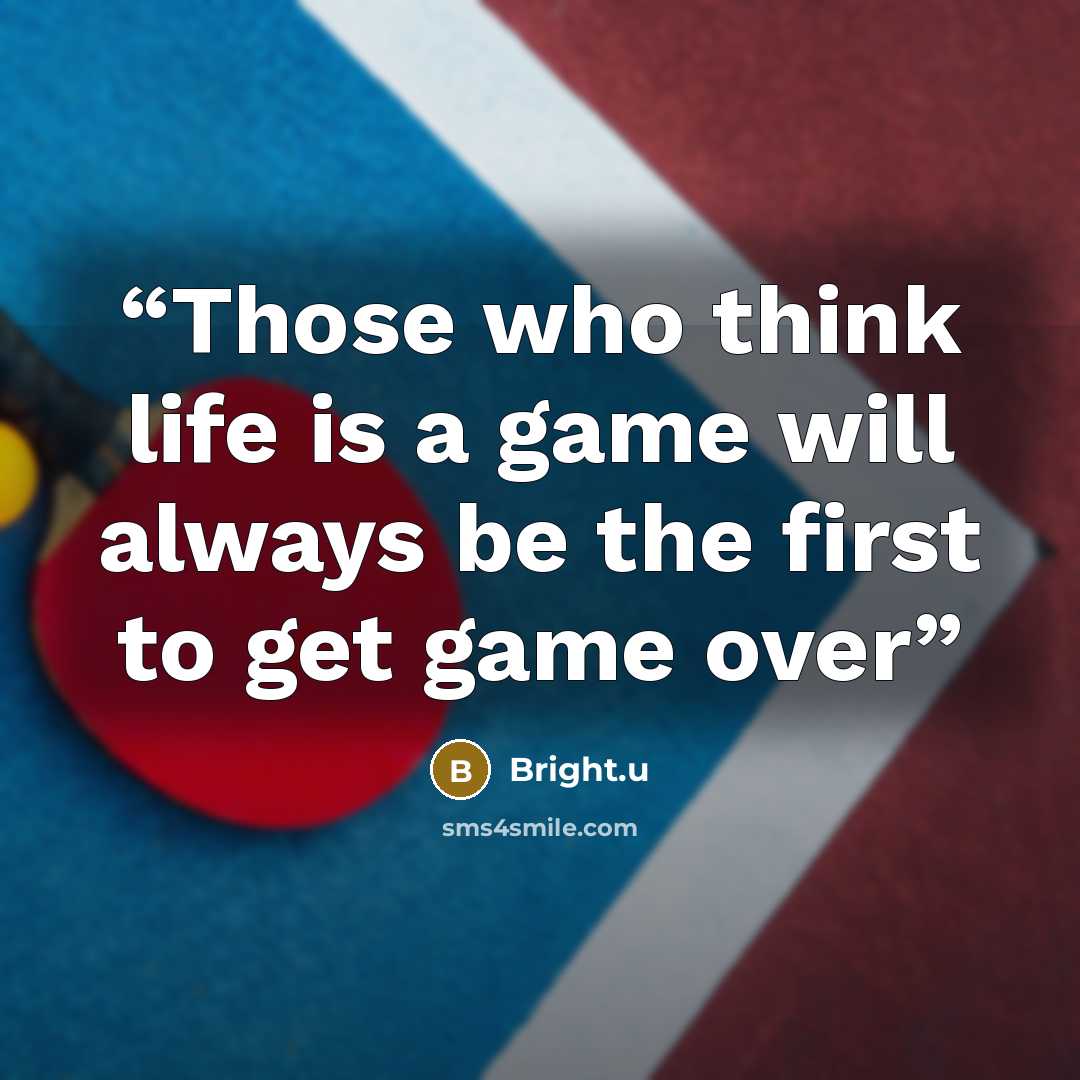 “Those who think life is a game will always be the first to get game over” quote by Bright.u