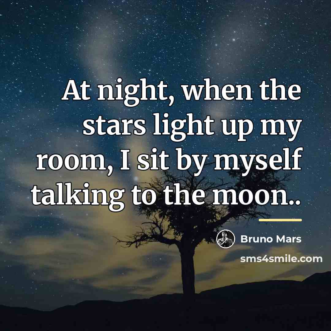 “At night, when the stars light up my room, I…” quote by Bruno Mars